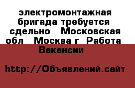 электромонтажная бригада требуется. сдельно - Московская обл., Москва г. Работа » Вакансии   